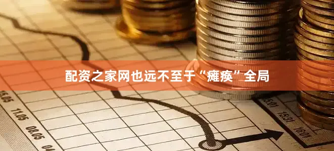 配资之家网也远不至于“瘫痪”全局